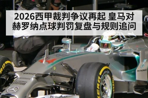 2026西甲裁判争议再起 皇马对赫罗纳点球判罚复盘与规则追问