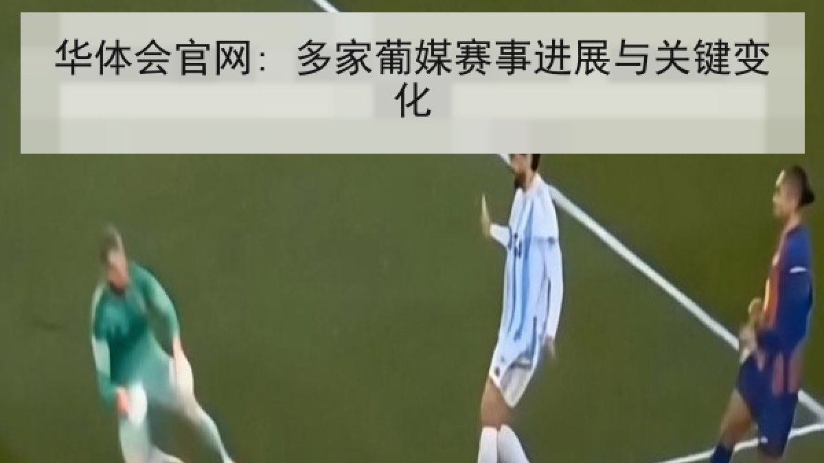 华体会官网: 多家葡媒赛事进展与关键变化 华体会官网: 多家葡媒赛事进展与关键变化